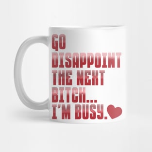 Go Disappoint The Next Bitch I'm Busy Mug